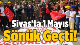 Sivas’ta 1 Mayıs İşçi Bayramı Sönük Geçti!