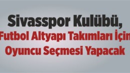 Sivasspor Kulübü, Futbol Altyapı Takımları İçin Oyuncu Seçmesi Yapacak