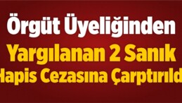 Örgüt Üyeliğinden Yargılanan 2 Sanık Hapis Cezasına Çarptırıldı