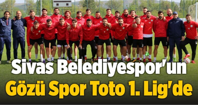 Sivas Belediyespor’un Gözü Spor Toto 1. Lig’de