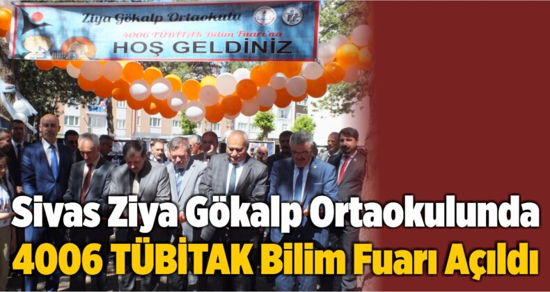 Sivas Ziya Gökalp Ortaokulunda 4006 TÜBİTAK Bilim Fuarı Açıldı