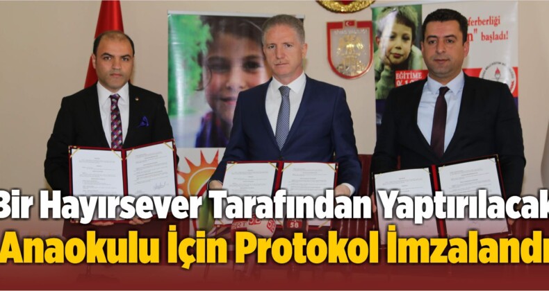 Bir Hayırsever Tarafından Yaptırılacak Anaokulu İçin Protokol İmzalandı