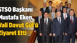 STSO Başkanı Mustafa Eken, Vali Gül’ü Ziyaret Etti