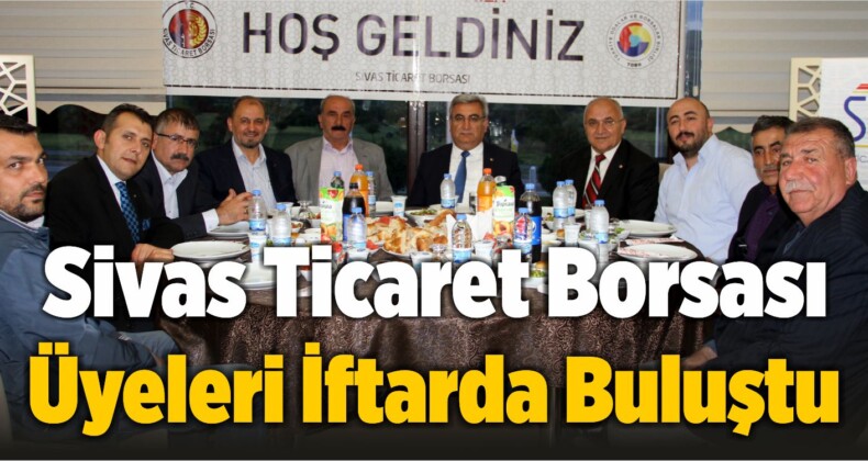 Sivas Ticaret Borsası Üyeleri İftarda Buluştu