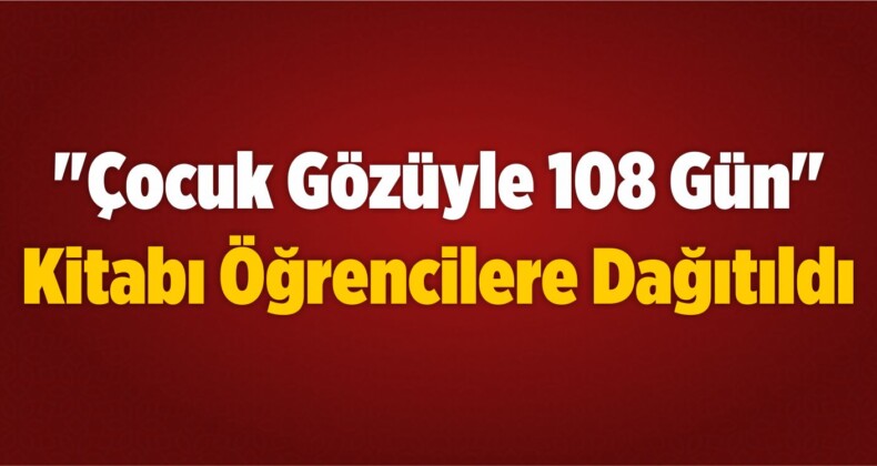 “Çocuk Gözüyle 108 Gün” Kitabı Öğrencilere Dağıtıldı