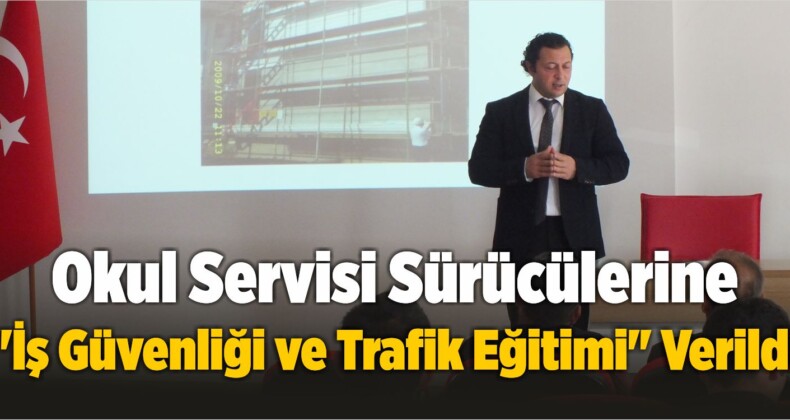 Okul Servisi Sürücülerine “İş Güvenliği ve Trafik Eğitimi” Verildi