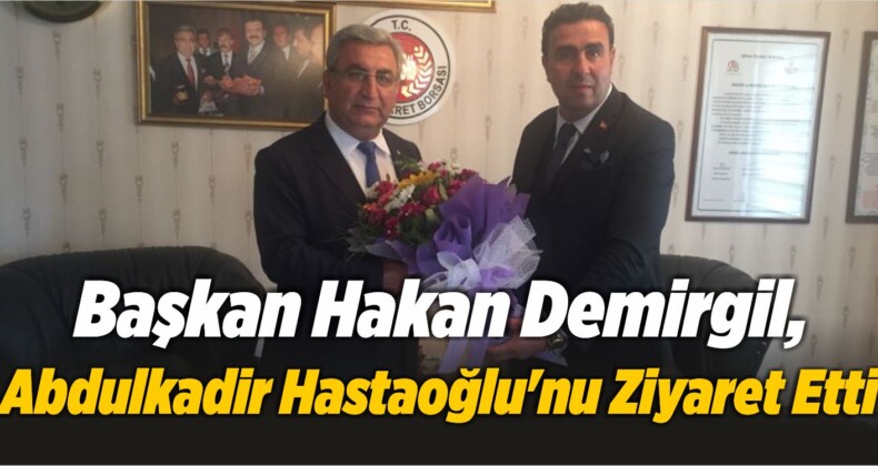 Hakan Demirgil ve Yönetim Kurulu Üyeleri, Abdulkadir Hastaoğlu’nu Ziyaret Etti