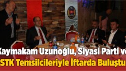 Kaymakam Uzunoğlu, Siyasi Parti ve STK Temsilcileriyle İftarda Buluştu