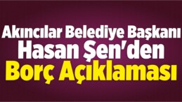 Akıncılar Belediye Başkanı Şen’den Borç Açıklaması