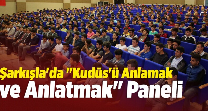 Şarkışla’da “Kudüs’ü Anlamak ve Anlatmak” Paneli