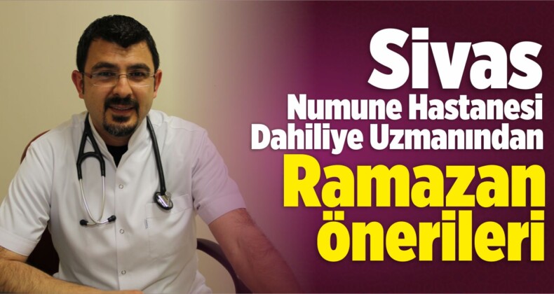 Sivas Numune Hastanesi Dahiliye Uzmanından Ramazan Önerileri