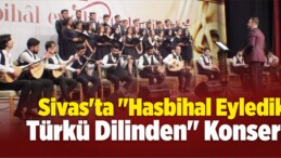 Sivas’ta “Hasbihal Eyledik Türkü Dilinden” Konseri