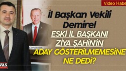 Eski il Başkanı Ziya Şahin’in Aday Yapılmamasına Başkanvekili Ne Dedi?