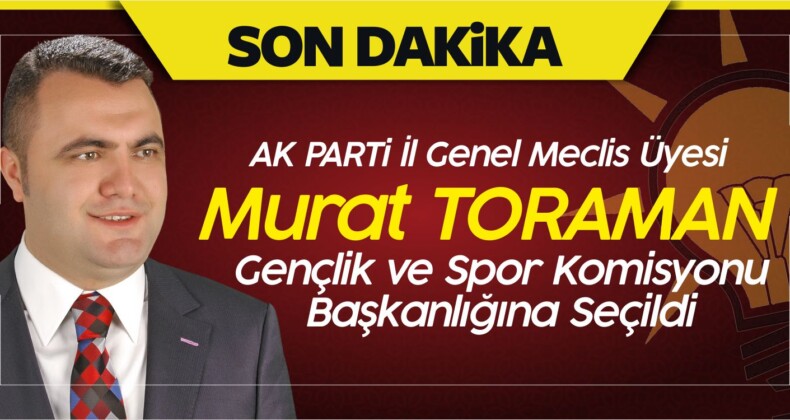 Murat Toraman Gençlik ve Spor Komisyon Başkanlığı na Seçildi