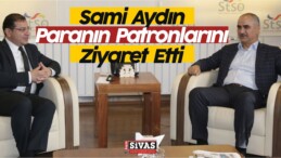 Sami Aydın Sivas’ta ki “Paranın Patronları” nı Ziyaret Etti