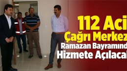 112 Acil Çağrı Merkezi Ramazan Bayramında Hizmete Açılacak