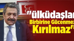 “Ülküdaşlar Birbirine Gücenmez, Kırılmaz”