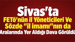 Sivas’taki FETÖ/PDY Davası