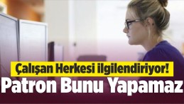 Çalışan Herkesi İlgilendiriyor! Patron Bunu Yapamaz