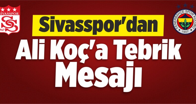 Sivasspor’dan Ali Koç’a Tebrik Mesajı