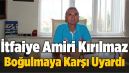 İtfaiye Amiri Kırılmaz, Boğulma Vakalarına Karşı Uyardı