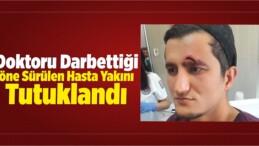 Doktoru Darbettiği Öne Sürülen Hasta Yakını Tutuklandı