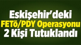 Eskişehir’deki FETÖ/PDY Operasyonu