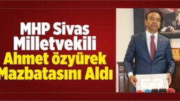 MHP Sivas Milletvekili Özyürek, Mazbatasını Aldı