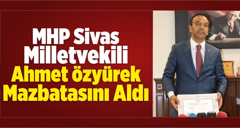 MHP Sivas Milletvekili Özyürek, Mazbatasını Aldı