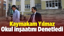 Kaymakam Yılmaz, Okul İnşaatını Denetledi