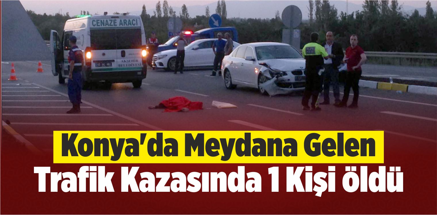 Konya'da Meydana Gelen Trafik Kazasında 1 Kişi Hayatını Kaybetti ...