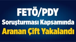 FETÖ/PDY Soruşturması Kapsamında Aranan Çift Yakalandı