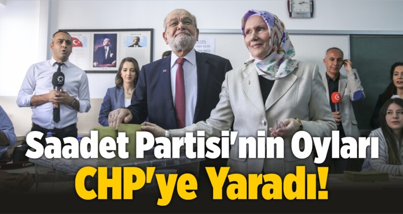 Saadet Partisi’nin Oyları CHP’ye Yaradı!