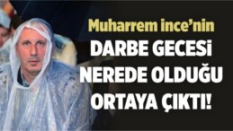 Muharrem İnce, 15 Temmuz’da Bakın Neredeymiş!