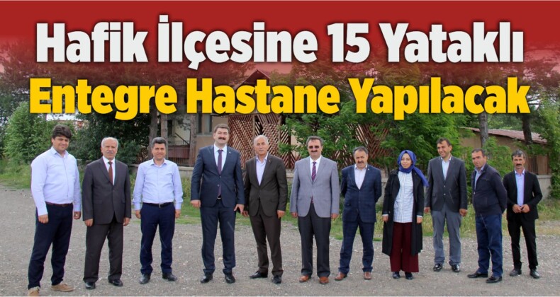 Hafik İlçesine 15 Yataklı Entegre Hastane Yapılacak