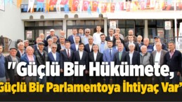 “Güçlü Bir Hükümete, Güçlü Bir Parlamentoya İhtiyaç Var”