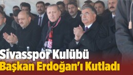 Sivasspor Kulübü Başkan Erdoğan’ı Kutladı