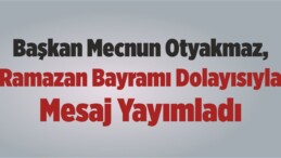 Başkan Otyakmaz, Ramazan Bayramı Dolayısıyla Mesaj Yayımladı