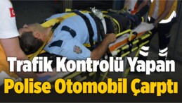 Trafik Kontrolü Yapan Polise Otomobil Çarptı