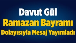 Davut Gül, Ramazan Bayramı Dolayısıyla Mesaj Yayımladı