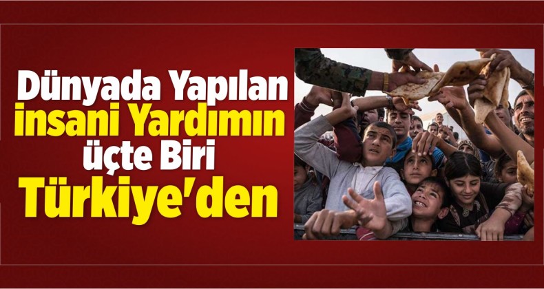 Dünyada Yapılan İnsani Yardımın Üçte Biri Türkiye’den