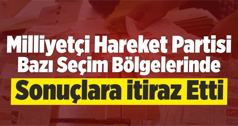 MHP Bazı Seçim Bölgelerinde Sonuçlara İtiraz Etti