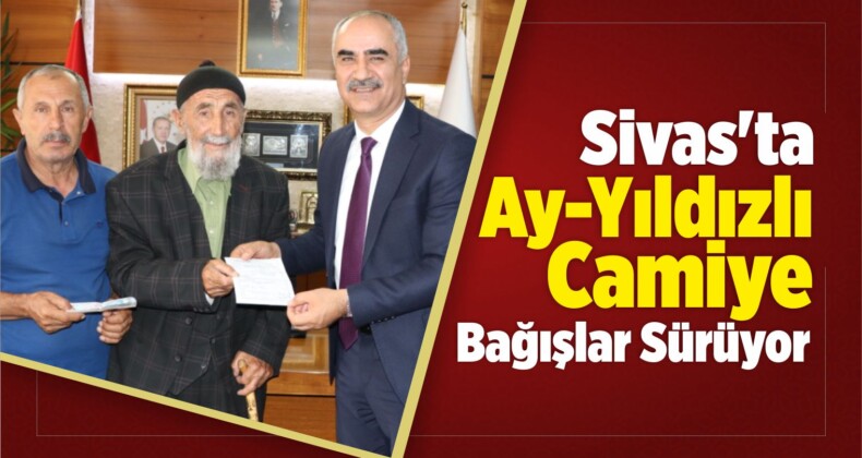 Sivas’ta “Ay-Yıldız” Şeklindeki Camiye Bağışlar Sürüyor