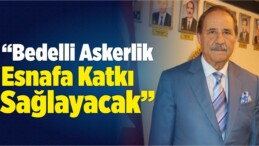 “Bedelli Askerlik Esnafa Katkı Sağlayacak”