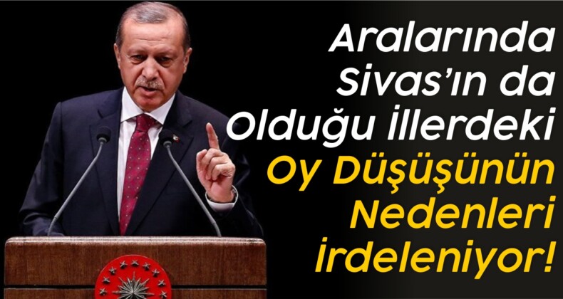 Aralarında Sivas’ın da Olduğu İllerdeki Oy Düşüşünün Nedenleri İrdeleniyor!