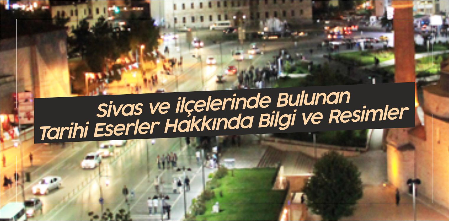Sivas ve ilçelerinde Bulunan Tarihi Eserler