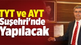 TYT ve AYT Suşehri’nde Yapılacak