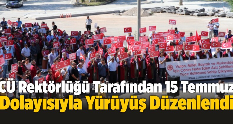 CÜ Rektörlüğü Tarafından 15 Temmuz Dolayısıyla Yürüyüş Düzenlendi