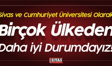 Sivas Olarak Birçok Ülkeden Daha iyi Durumdayız