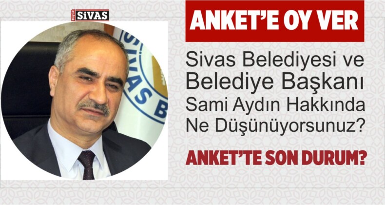 Sivas Belediyesi ve Belediye Başkanı Sami Aydın Anketi Son Durum?